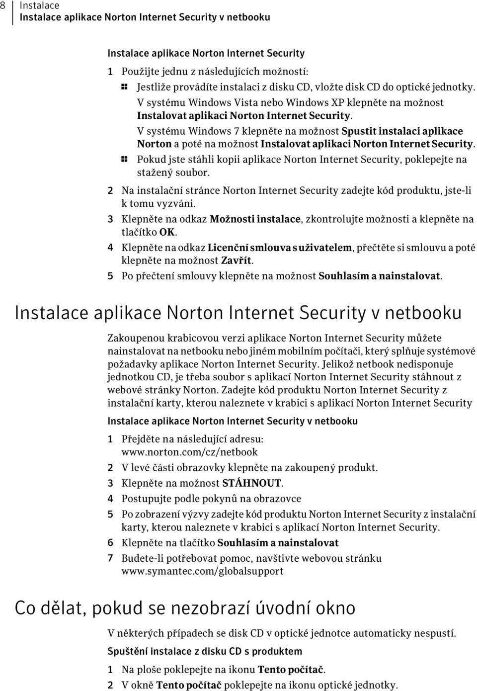 V systému Windows 7 klepněte na možnost Spustit instalaci aplikace Norton a poté na možnost Instalovat aplikaci Norton Internet Security.