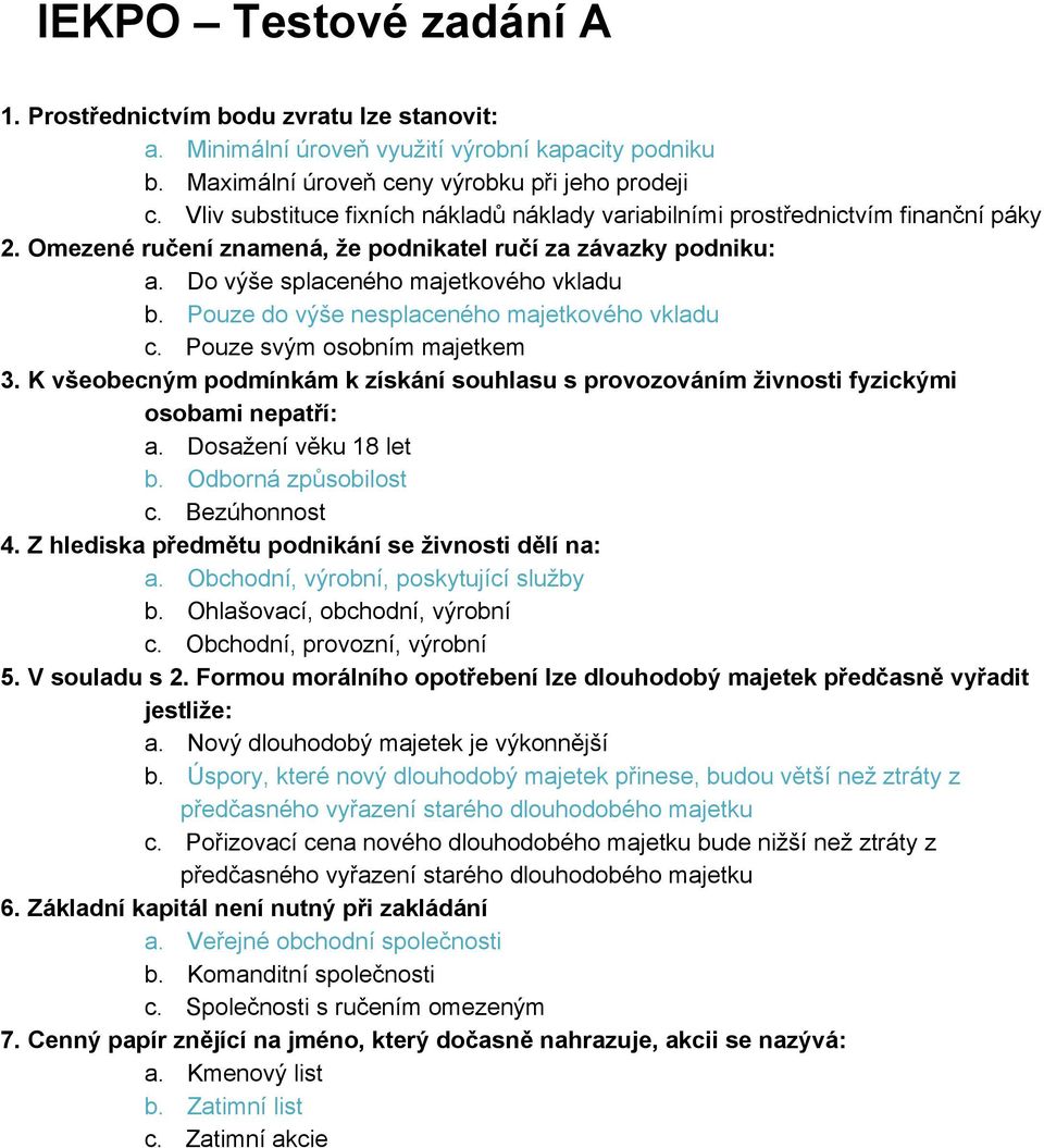 Pouze do výše nesplaceného majetkového vkladu c. Pouze svým osobním majetkem 3. K všeobecným podmínkám k získání souhlasu s provozováním živnosti fyzickými osobami nepatří: a. Dosažení věku 18 let b.