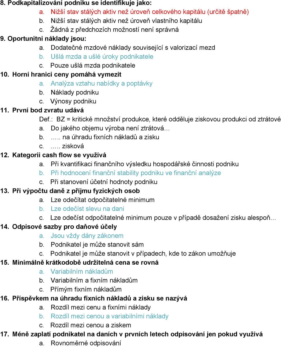 Pouze ušlá mzda podnikatele 10. Horní hranici ceny pomáhá vymezit a. Analýza vztahu nabídky a poptávky b. Náklady podniku c. Výnosy podniku 11. První bod zvratu udává Def.