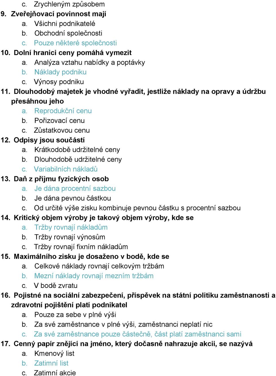 Pořizovací cenu c. Zůstatkovou cenu 12. Odpisy jsou součástí a. Krátkodobě udržitelné ceny b. Dlouhodobě udržitelné ceny c. Variabilních nákladů 13. Daň z příjmu fyzických osob a.