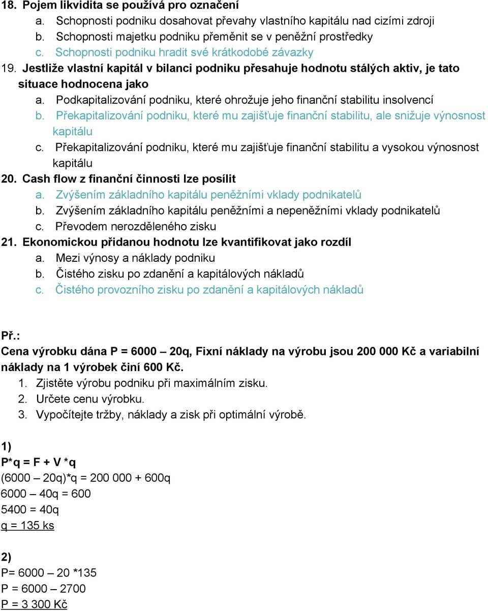 Podkapitalizování podniku, které ohrožuje jeho finanční stabilitu insolvencí b. Překapitalizování podniku, které mu zajišťuje finanční stabilitu, ale snižuje výnosnost kapitálu c.