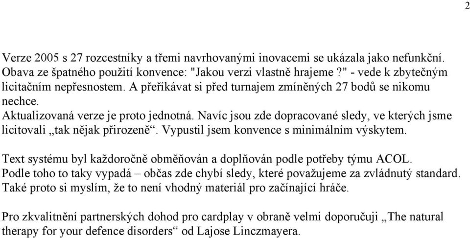 Vypustil jsem konvence s minimálním výskytem. Text systému byl každoročně obměňován a doplňován podle potřeby týmu ACOL.