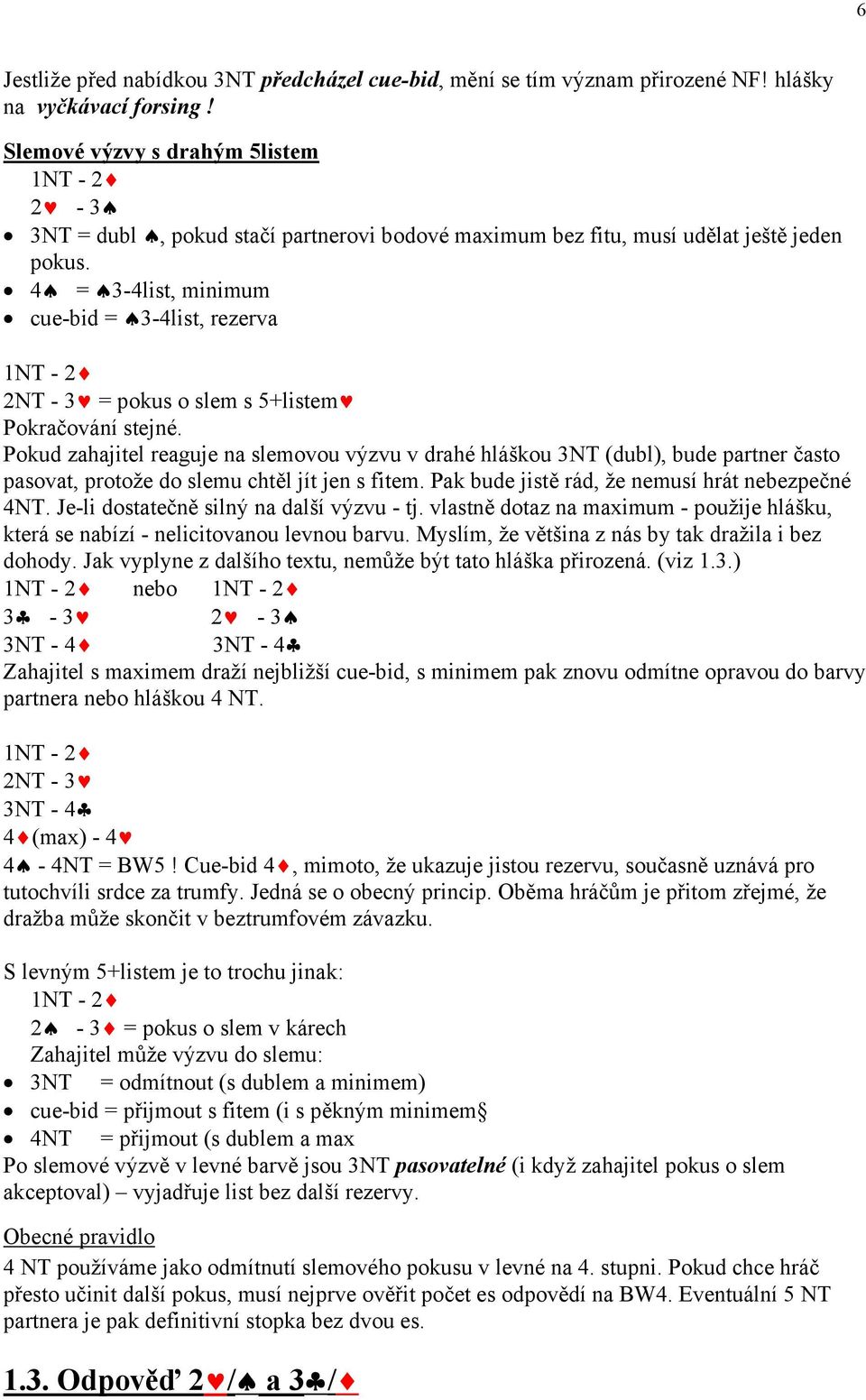 4 = 3-4list, minimum cue-bid = 3-4list, rezerva 1NT - 2 2NT - 3 = pokus o slem s 5+listem Pokračování stejné.