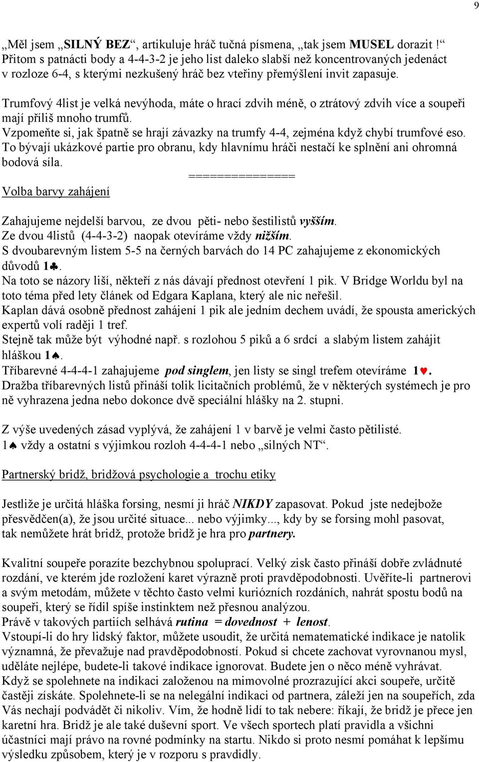 Trumfový 4list je velká nevýhoda, máte o hrací zdvih méně, o ztrátový zdvih více a soupeři mají příliš mnoho trumfů.