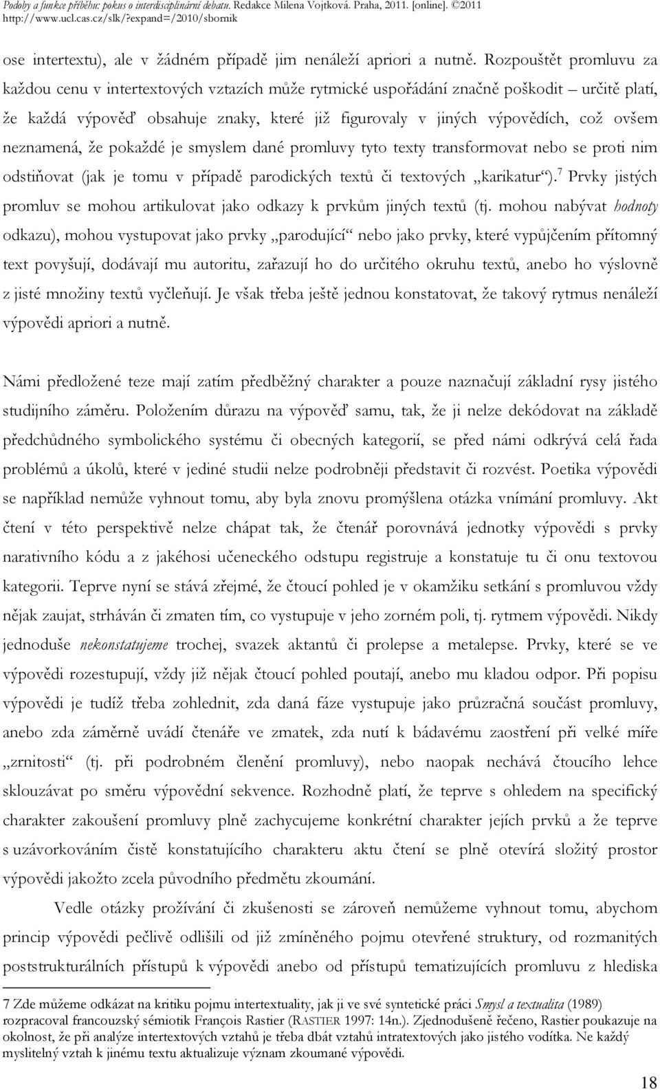 ovšem neznamená, že pokaždé je smyslem dané promluvy tyto texty transformovat nebo se proti nim odstiňovat (jak je tomu v případě parodických textů či textových karikatur ).
