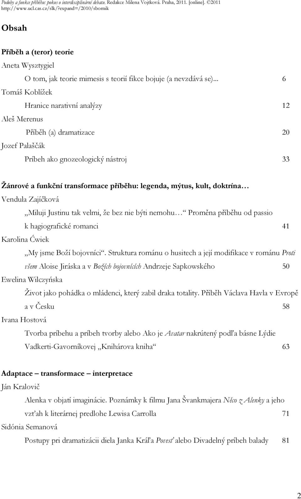 kult, doktrína Vendula Zajíčková Miluji Justinu tak velmi, že bez nie býti nemohu Proměna příběhu od passio k hagiografické romanci 41 Karolina Ćwiek My jsme Boží bojovníci.