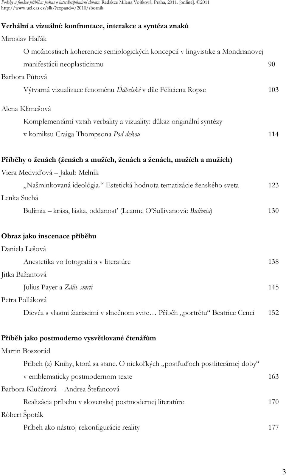 o ženách (ženách a mužích, ženách a ženách, mužích a mužích) Viera Medviďová Jakub Melník Našminkovaná ideológia.
