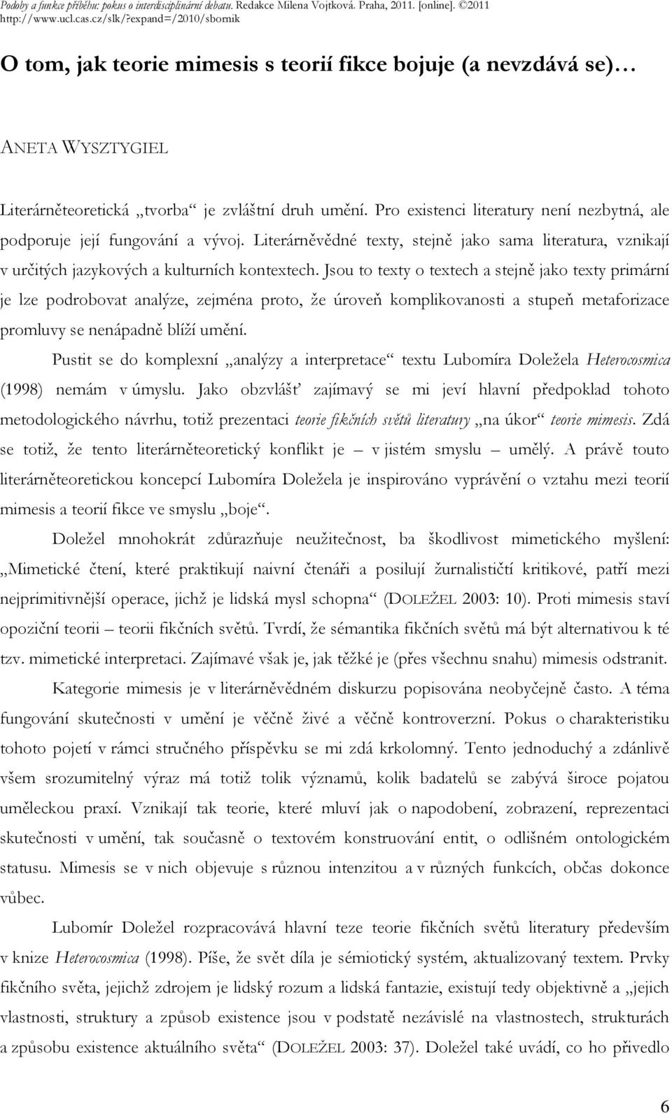 Jsou to texty o textech a stejně jako texty primární je lze podrobovat analýze, zejména proto, že úroveň komplikovanosti a stupeň metaforizace promluvy se nenápadně blíží umění.