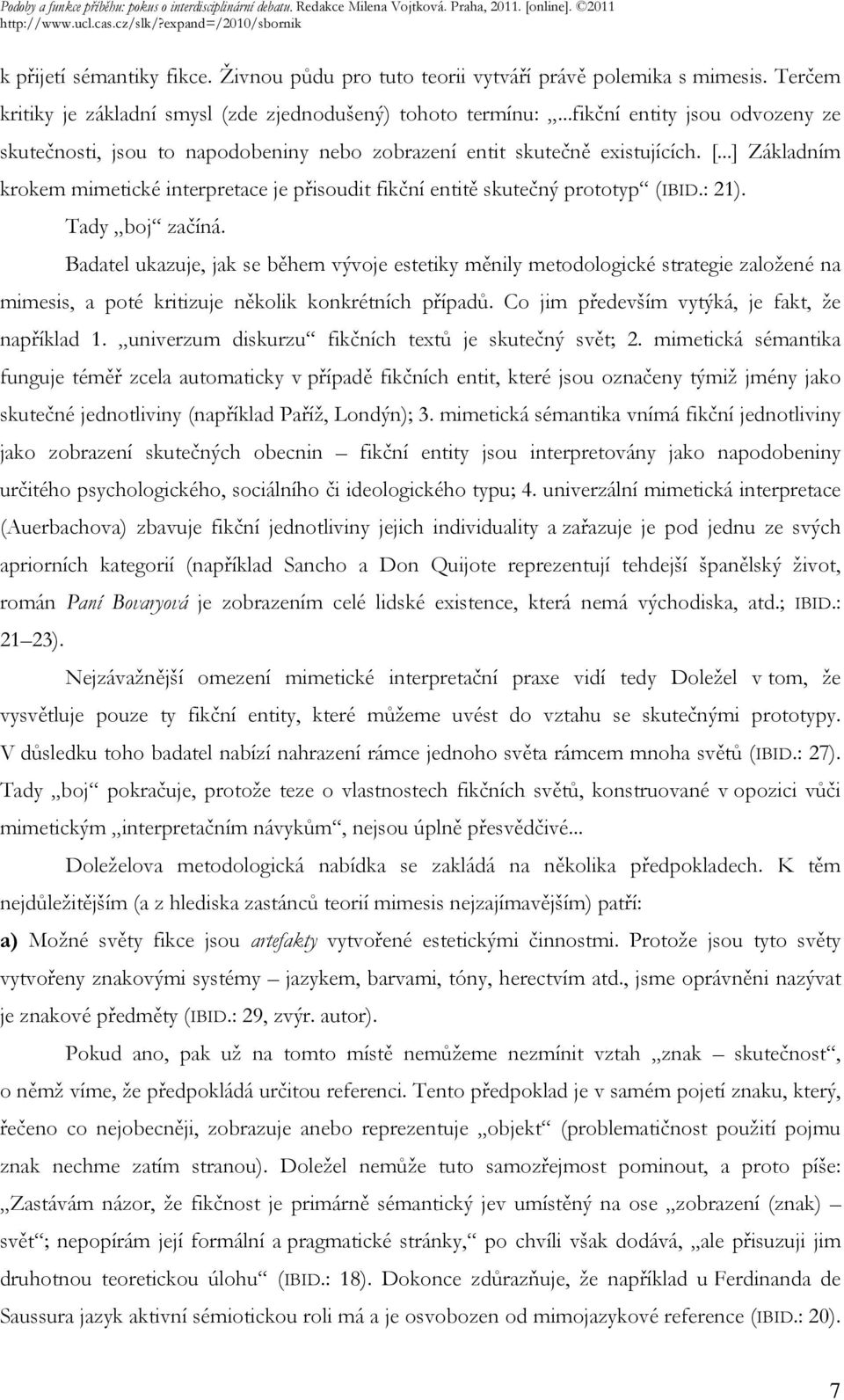 ..] Základním krokem mimetické interpretace je přisoudit fikční entitě skutečný prototyp (IBID.: 21). Tady boj začíná.