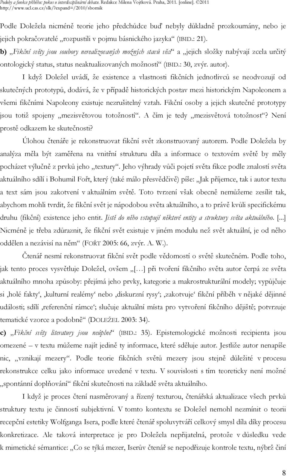 I když Doležel uvádí, že existence a vlastnosti fikčních jednotlivců se neodvozují od skutečných prototypů, dodává, že v případě historických postav mezi historickým Napoleonem a všemi fikčními