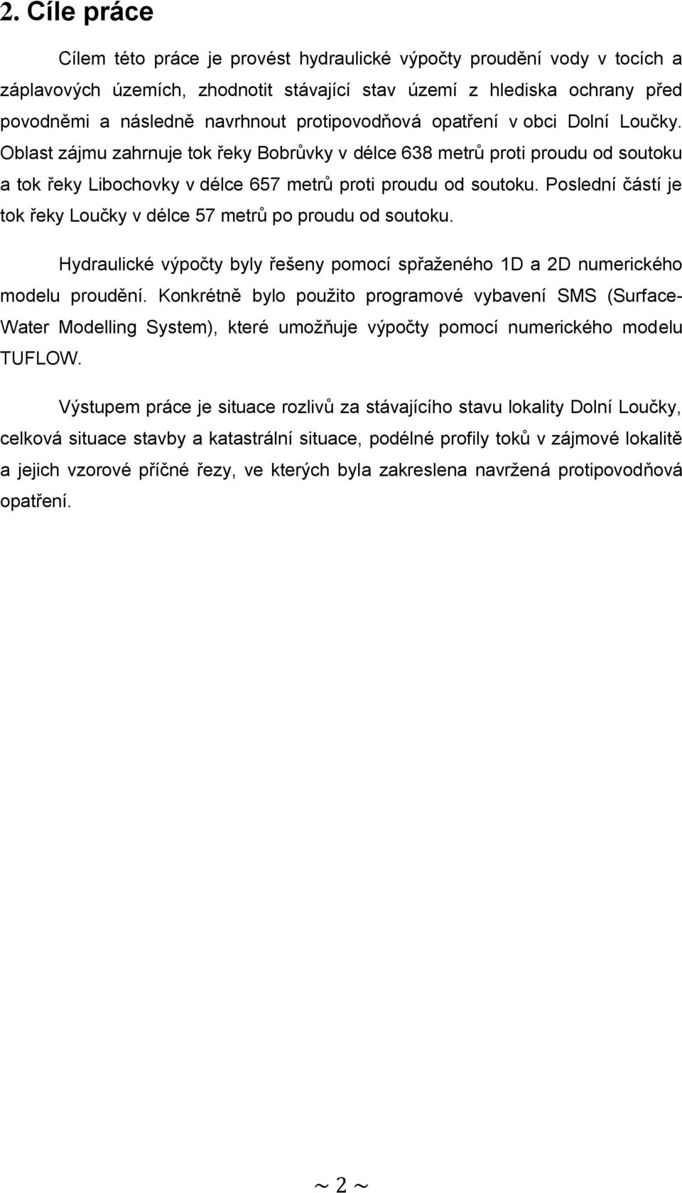 Poslední částí je tok řeky Loučky v délce 57 metrů po proudu od soutoku. Hydraulické výpočty byly řešeny pomocí spřaženého 1D a 2D numerického modelu proudění.