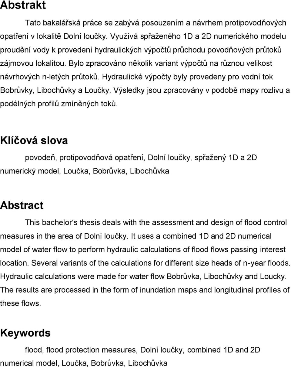 Bylo zpracováno několik variant výpočtů na různou velikost návrhových n-letých průtoků. Hydraulické výpočty byly provedeny pro vodní tok Bobrůvky, Libochůvky a Loučky.