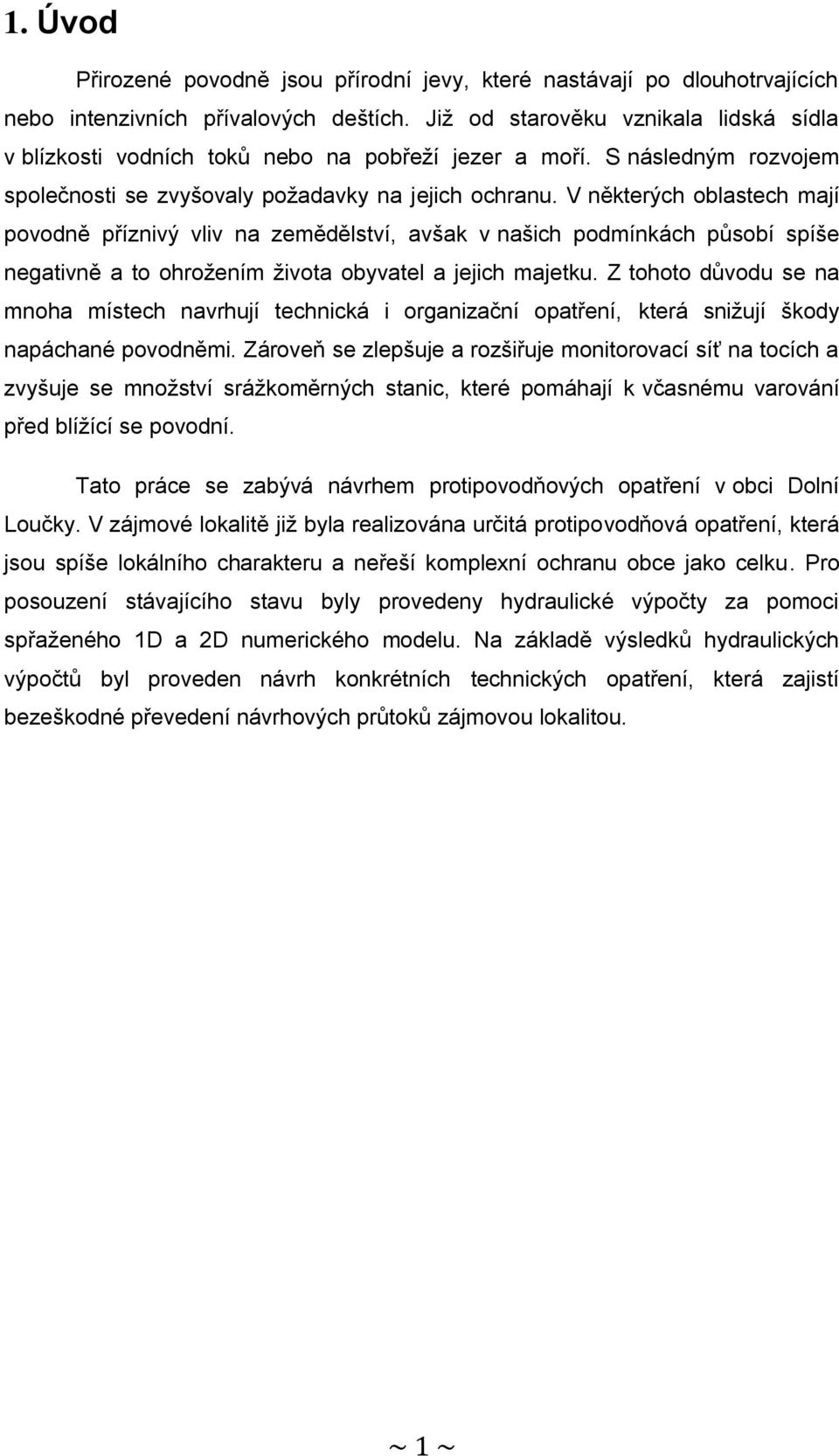 V některých oblastech mají povodně příznivý vliv na zemědělství, avšak v našich podmínkách působí spíše negativně a to ohrožením života obyvatel a jejich majetku.