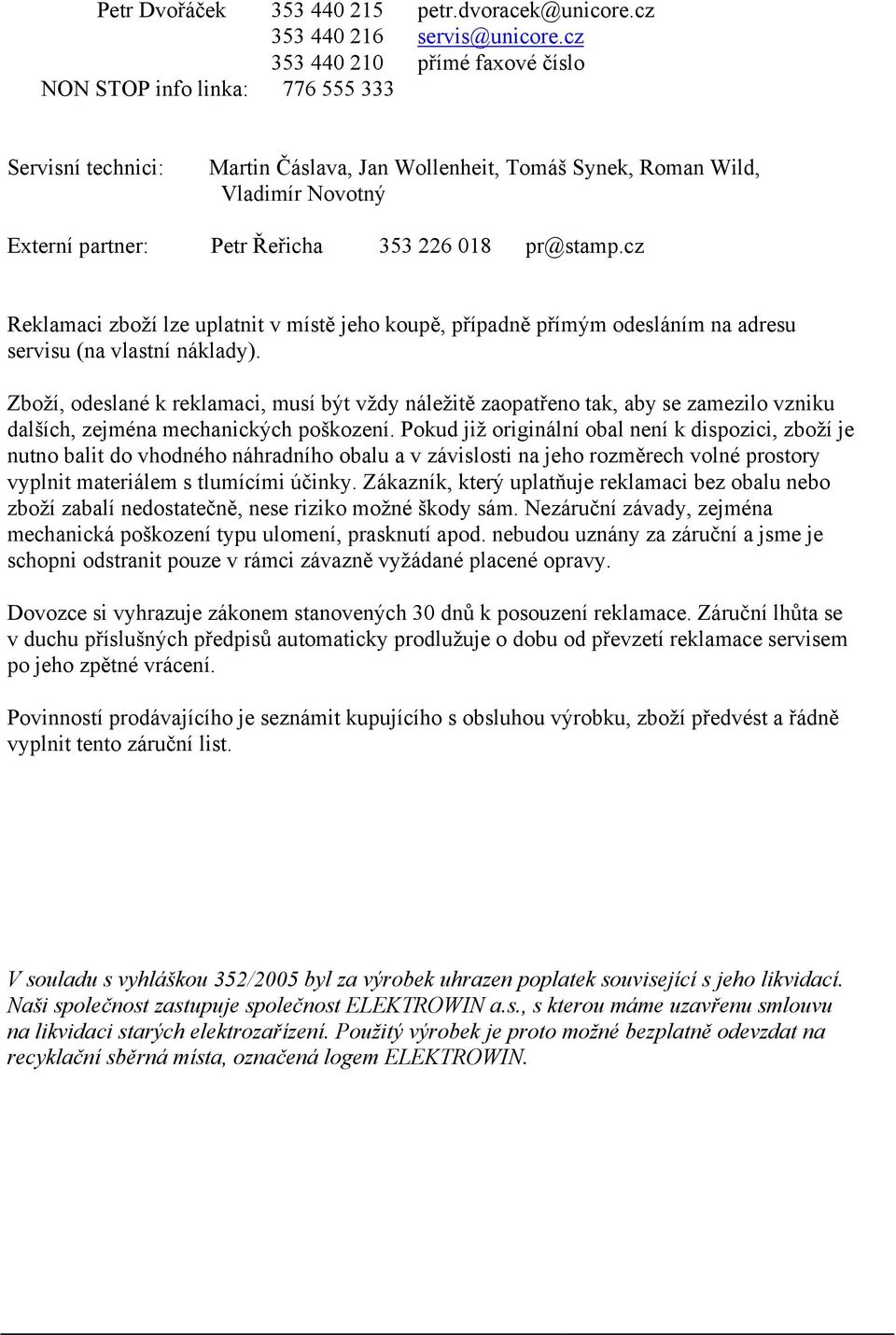 018 pr@stamp.cz Reklamaci zboží lze uplatnit v místě jeho koupě, případně přímým odesláním na adresu servisu (na vlastní náklady).