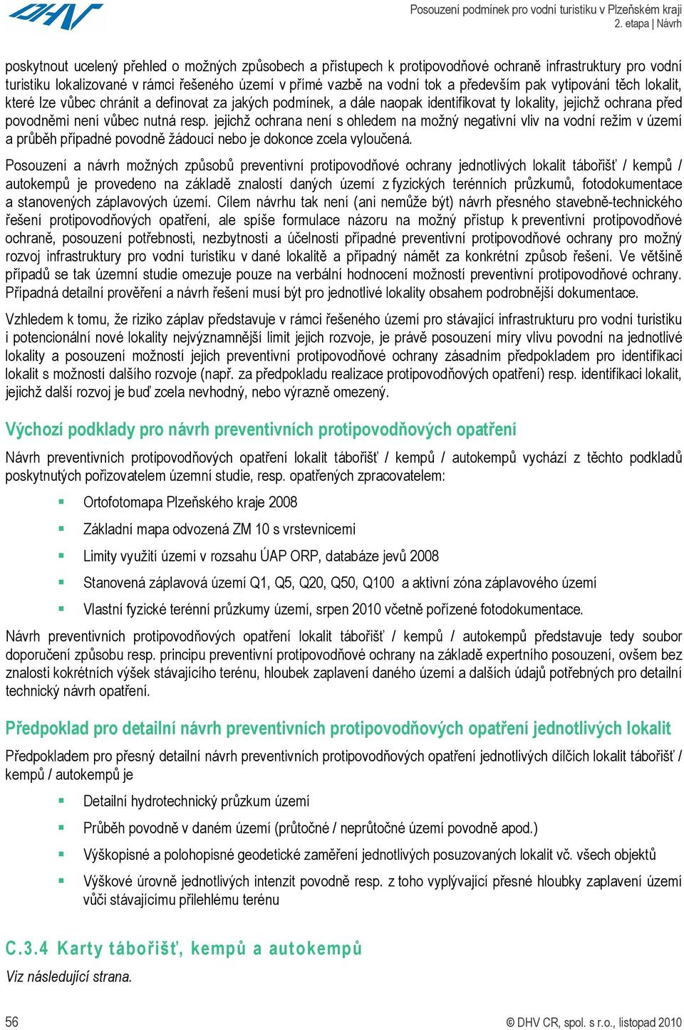 jejichž ochrana není s ohledem na možný negativní vliv na vodní režim v území a průběh případné povodně žádoucí nebo je dokonce zcela vyloučená.