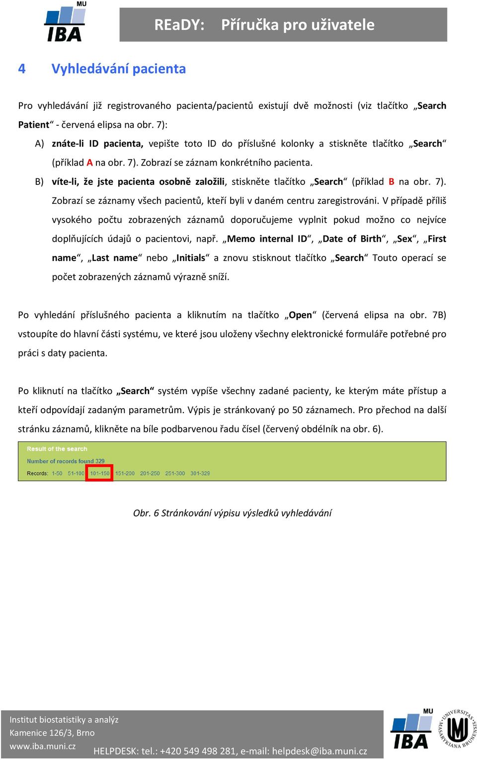 B) víte-li, že jste pacienta osobně založili, stiskněte tlačítko Search (příklad B na obr. 7). Zobrazí se záznamy všech pacientů, kteří byli v daném centru zaregistrováni.