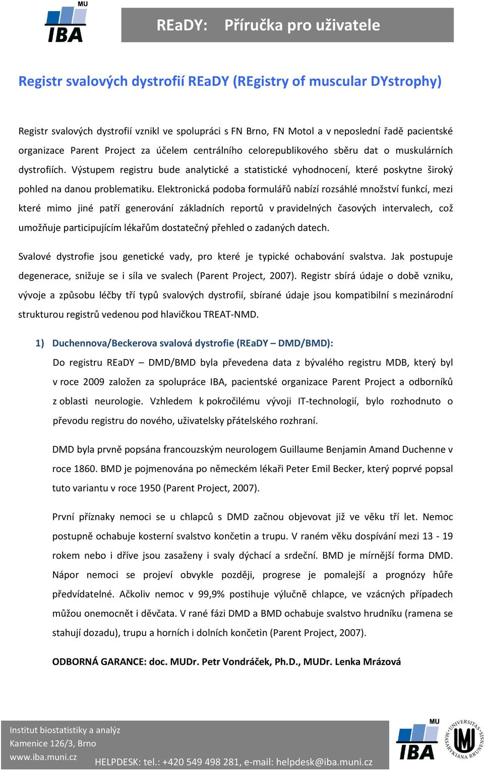 Elektronická podoba formulářů nabízí rozsáhlé množství funkcí, mezi které mimo jiné patří generování základních reportů v pravidelných časových intervalech, což umožňuje participujícím lékařům