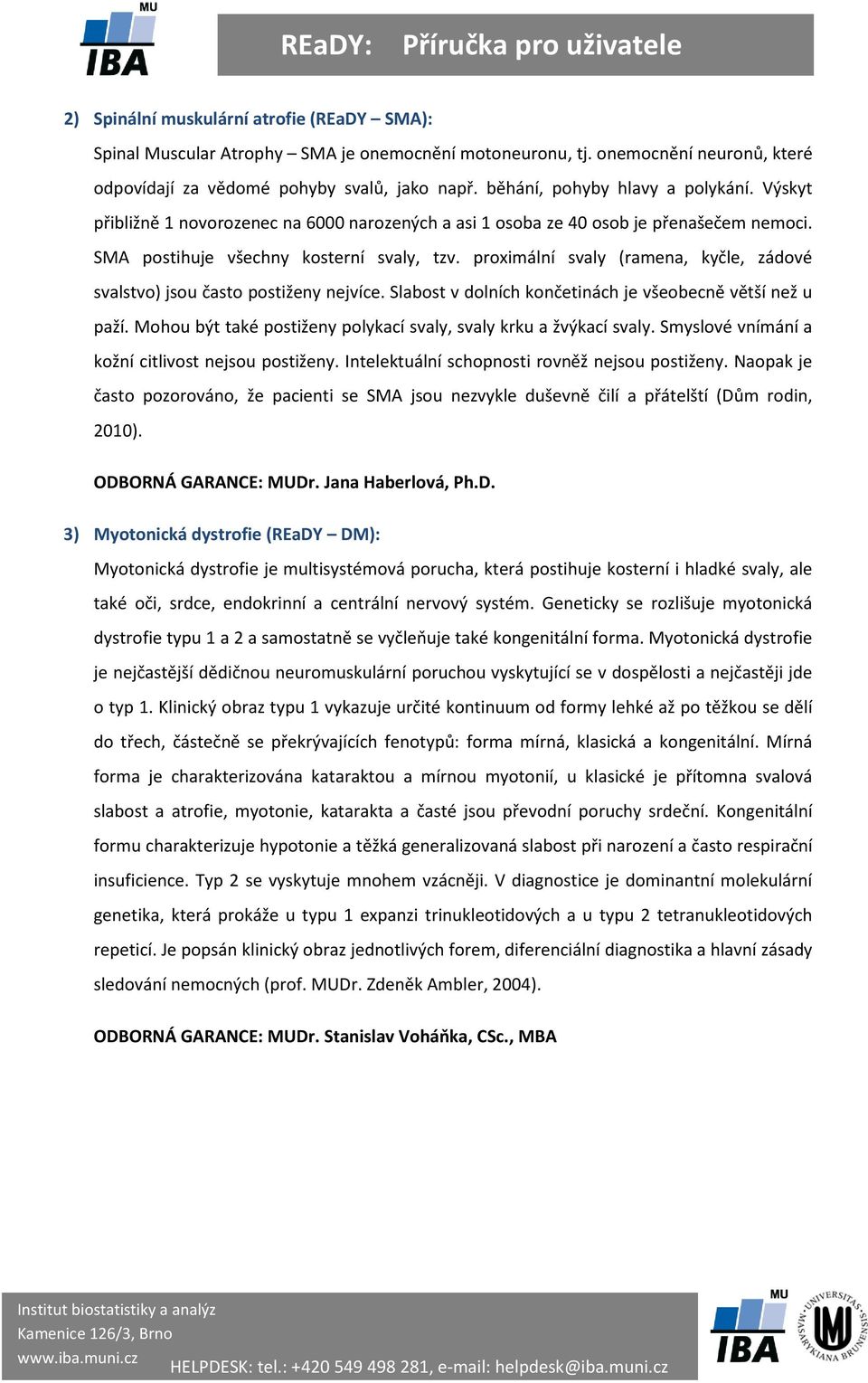 proximální svaly (ramena, kyčle, zádové svalstvo) jsou často postiženy nejvíce. Slabost v dolních končetinách je všeobecně větší než u paží.