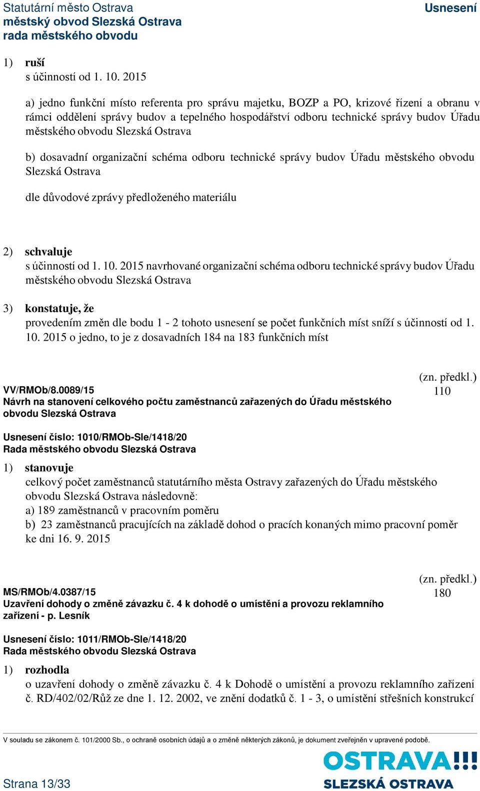 obvodu Slezská Ostrava b) dosavadní organizační schéma odboru technické správy budov Úřadu městského obvodu Slezská Ostrava dle důvodové zprávy předloženého materiálu 2) schvaluje s účinností od 1.