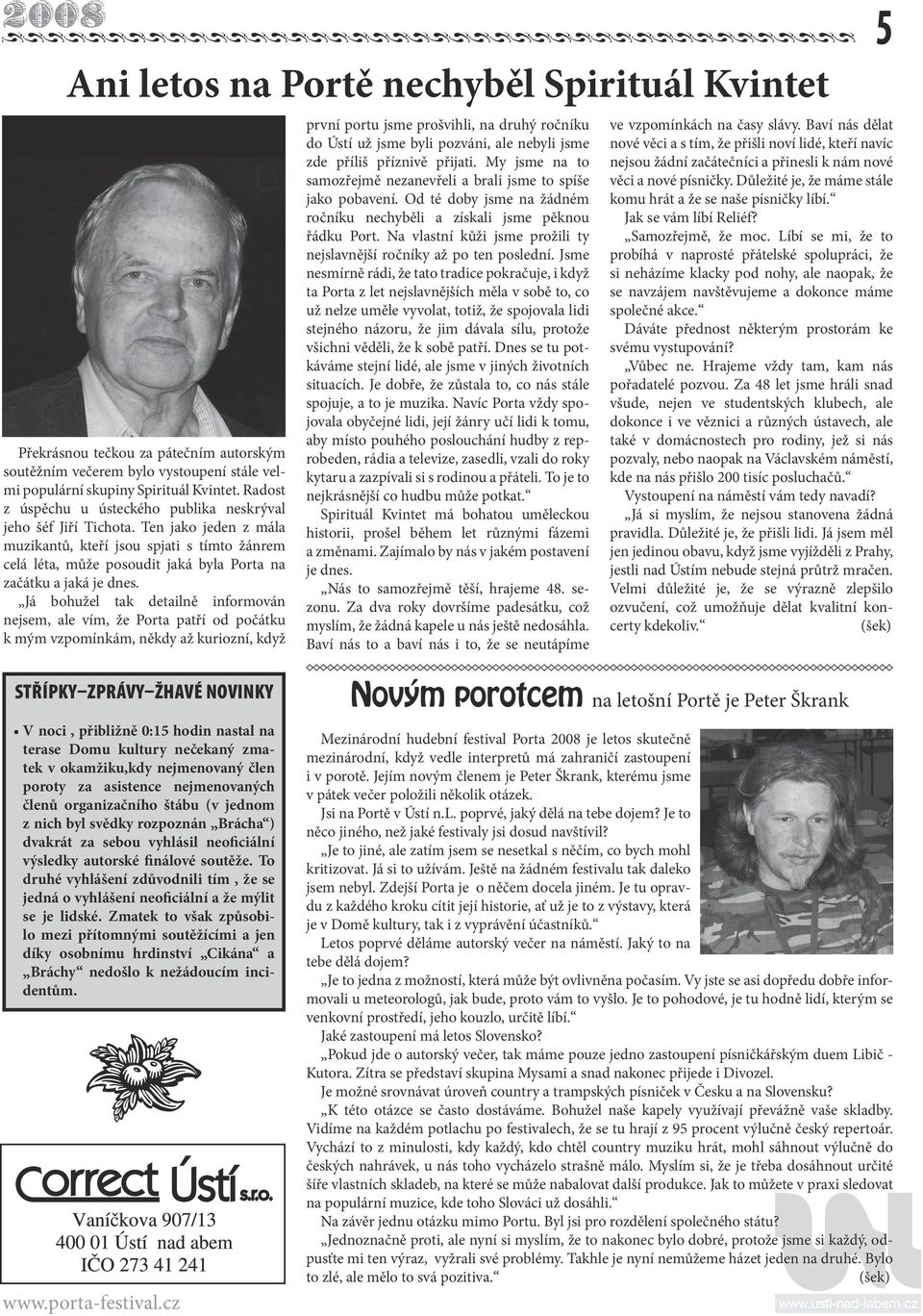 Ten jako jeden z mála muzikantů, kteří jsou spjati s tímto žánrem celá léta, může posoudit jaká byla Porta na začátku a jaká je dnes.