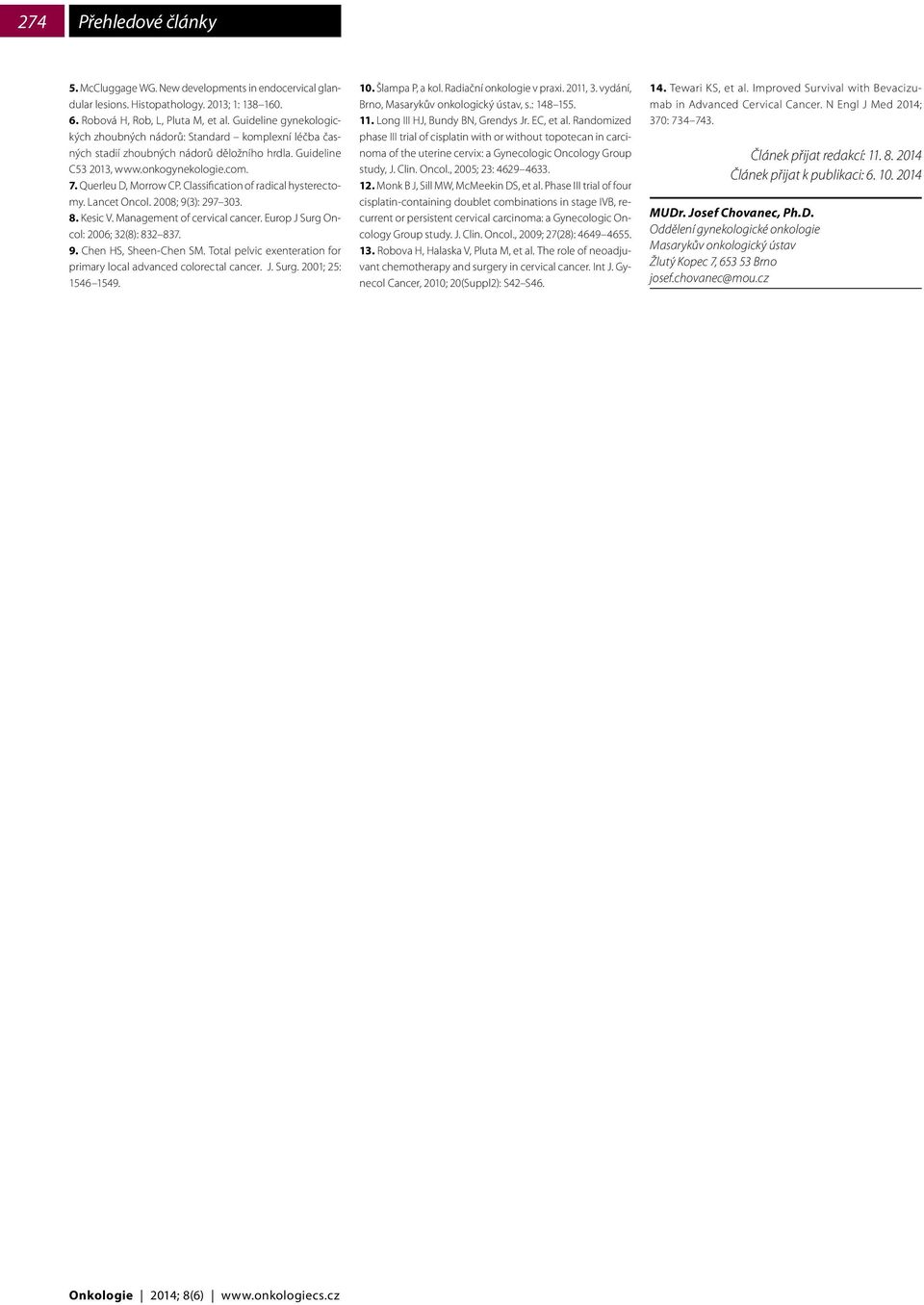 Classification of radical hysterectomy. Lancet Oncol. 2008; 9(3): 297 303. 8. Kesic V. Management of cervical cancer. Europ J Surg Oncol: 2006; 32(8): 832 837. 9. Chen HS, Sheen-Chen SM.