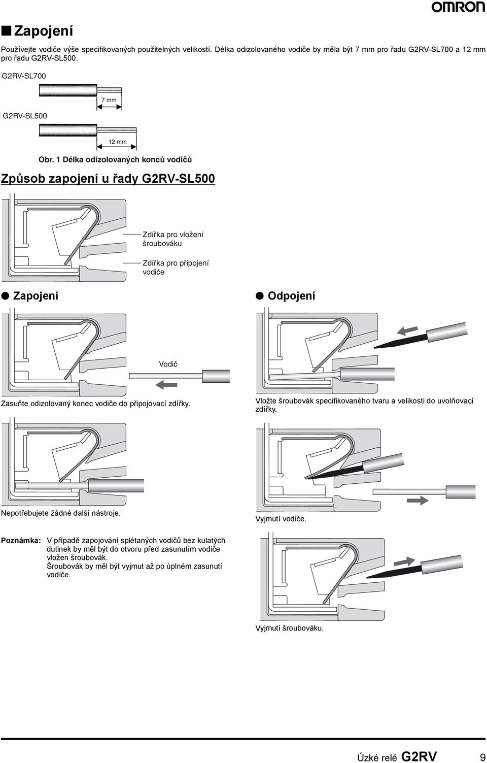 1 Délka odizolovaných konců vodičů Způsob zapojení u řady G2RV-SL500 Zdířka pro vložení šroubováku Zdířka pro připojení vodiče Zapojení Odpojení Vodič Zasuňte odizolovaný konec vodiče do