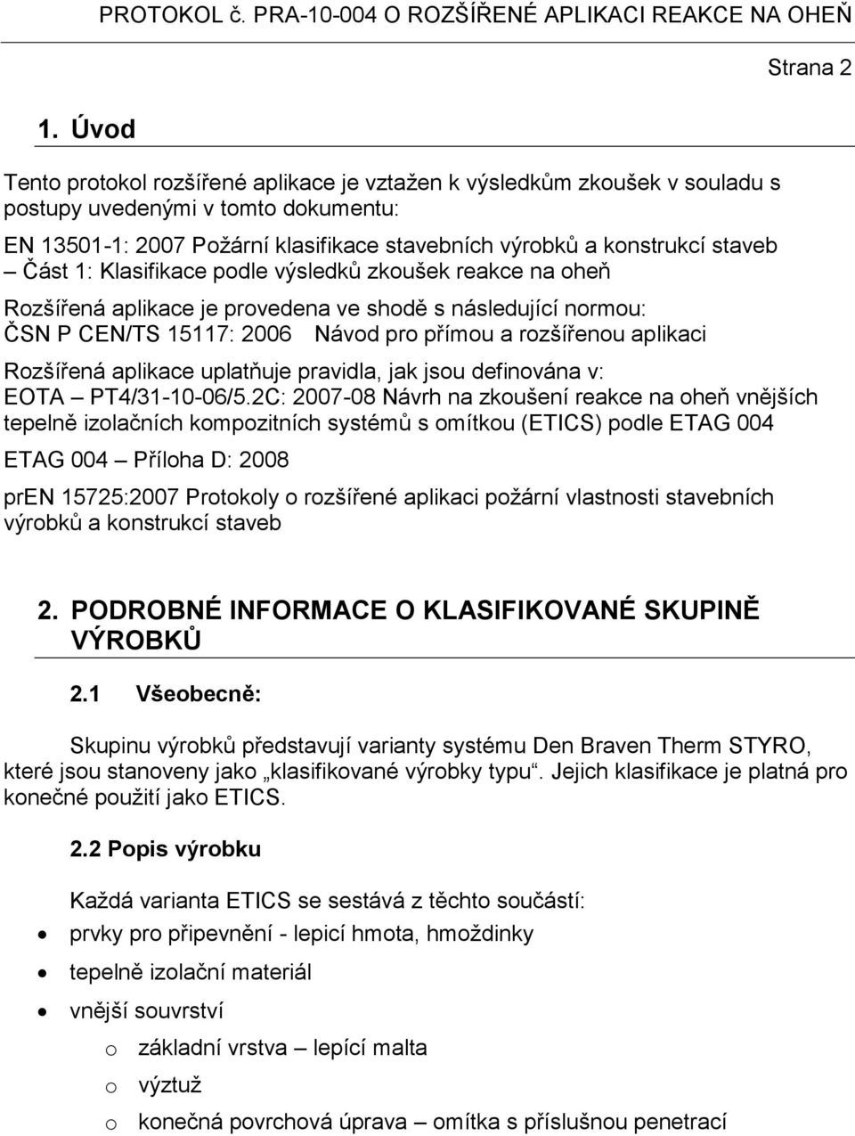 1: Klasifikace podle výsledků zkoušek reakce na oheň Rozšířená aplikace je provedena ve shodě s následující normou: ČSN P CEN/TS 15117: 2006 Návod pro přímou a rozšířenou aplikaci Rozšířená aplikace