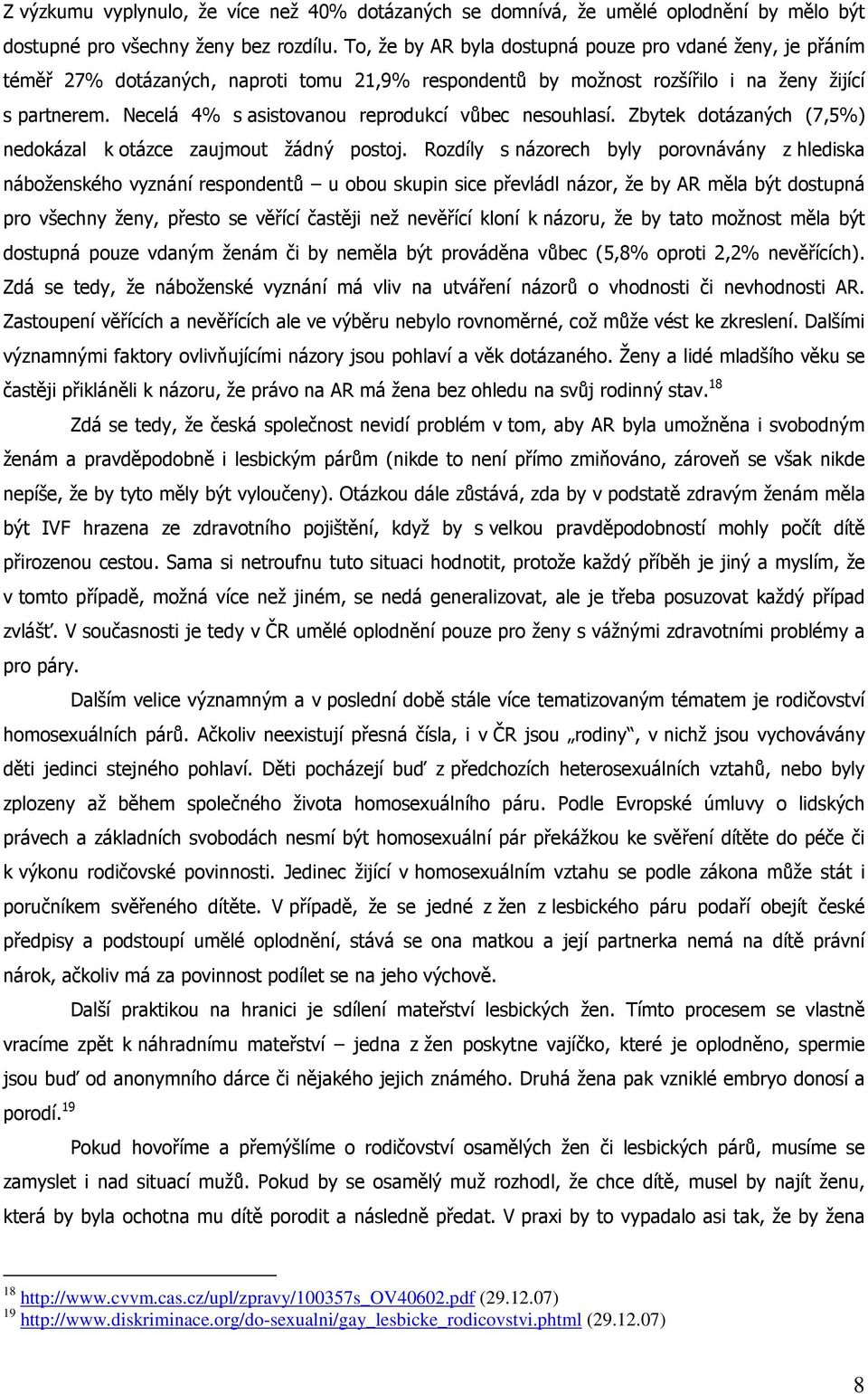 všechny ženy bez rozdílu. To, že by AR byla dostupná pouze pro vdané ženy, je přáním téměř 27% dotázaných, naproti tomu 21,9% respondentů by možnost rozšířilo i na ženy žijící s partnerem.