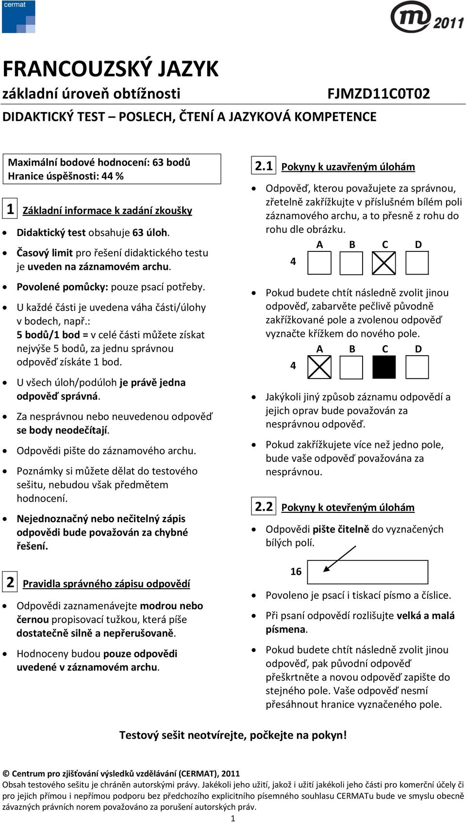 U každé části je uvedena váha části/úlohy v bodech, např.: 5 bodů/1 bod = v celé části můžete získat nejvýše 5 bodů, za jednu správnou odpověď získáte 1 bod.