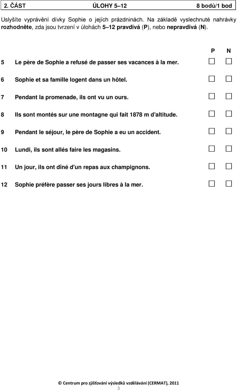P N 5 Le père de Sophie a refusé de passer ses vacances à la mer. 6 Sophie et sa famille logent dans un hôtel. 7 Pendant la promenade, ils ont vu un ours.