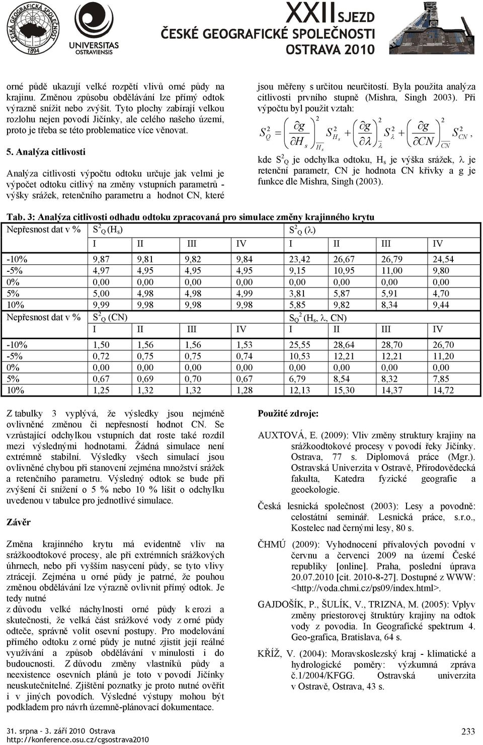 Analýza citlivosti Analýza citlivosti výpočtu odtoku určuje jak velmi je výpočet odtoku citlivý na změny vstupních parametrů - výšky srážek, retenčního parametru a hodnot CN, které jsou měřeny s