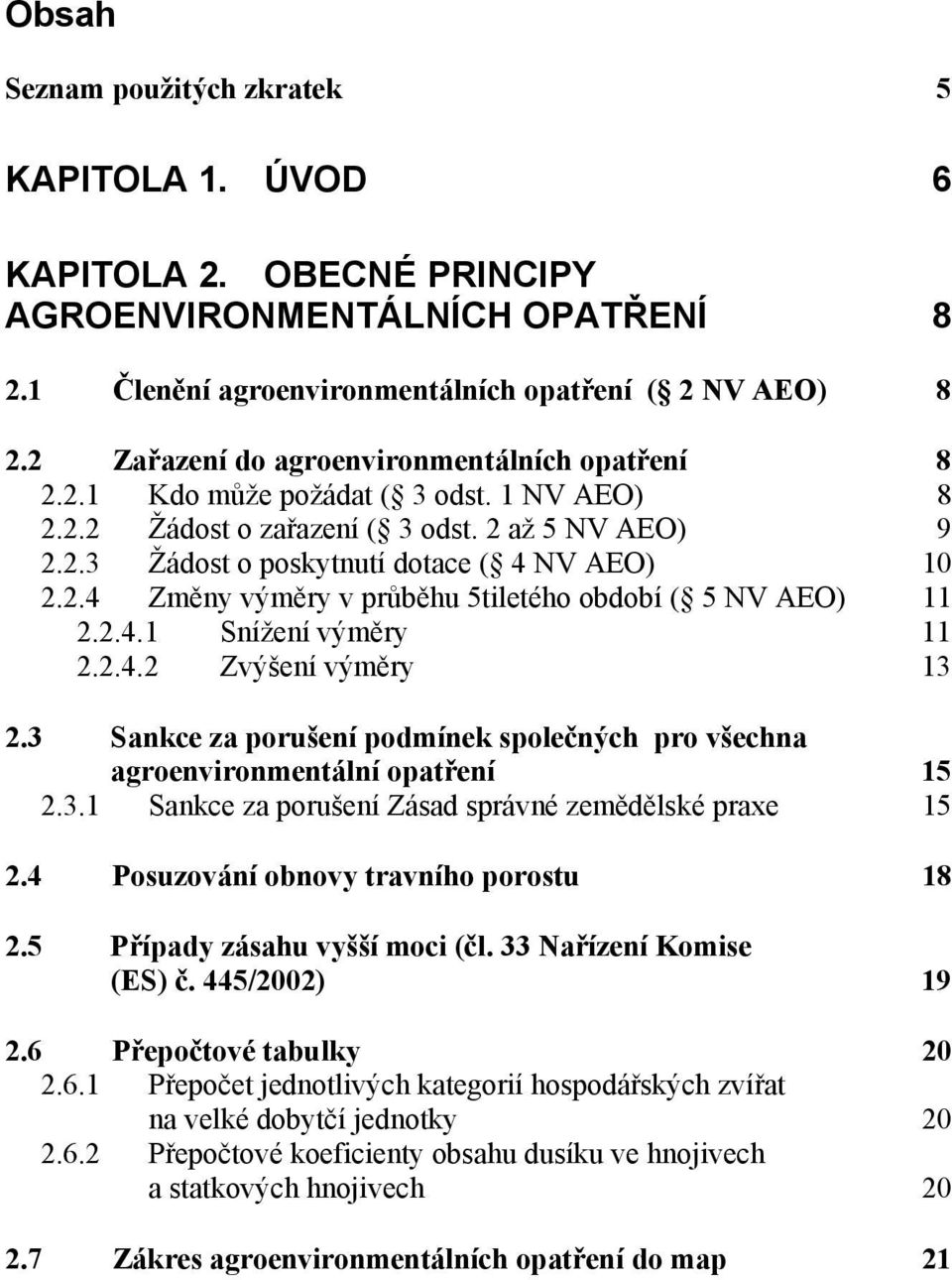 2.4.1 Snížení výměry 11 2.2.4.2 Zvýšení výměry 13 2.3 Sankce za porušení podmínek společných pro všechna agroenvironmentální opatření 15 2.3.1 Sankce za porušení Zásad správné zemědělské praxe 15 2.