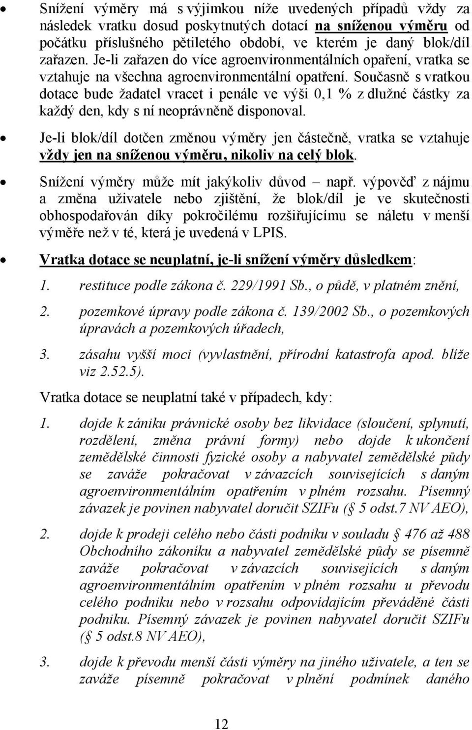 Současně s vratkou dotace bude žadatel vracet i penále ve výši 0,1 % z dlužné částky za každý den, kdy s ní neoprávněně disponoval.