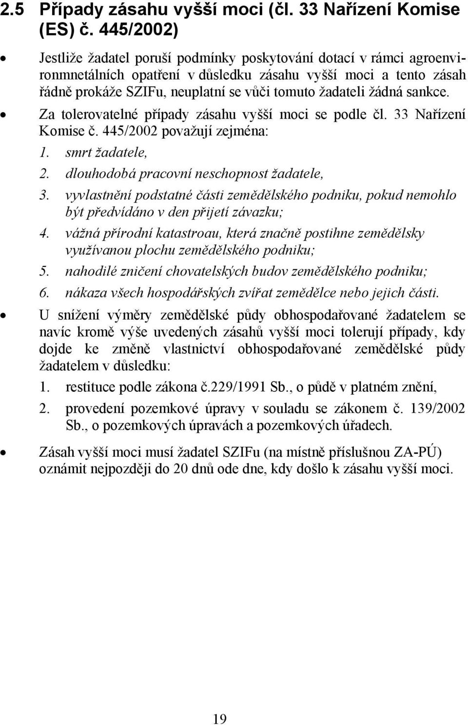 žádná sankce. Za tolerovatelné případy zásahu vyšší moci se podle čl. 33 Nařízení Komise č. 445/2002 považují zejména: 1. smrt žadatele, 2. dlouhodobá pracovní neschopnost žadatele, 3.