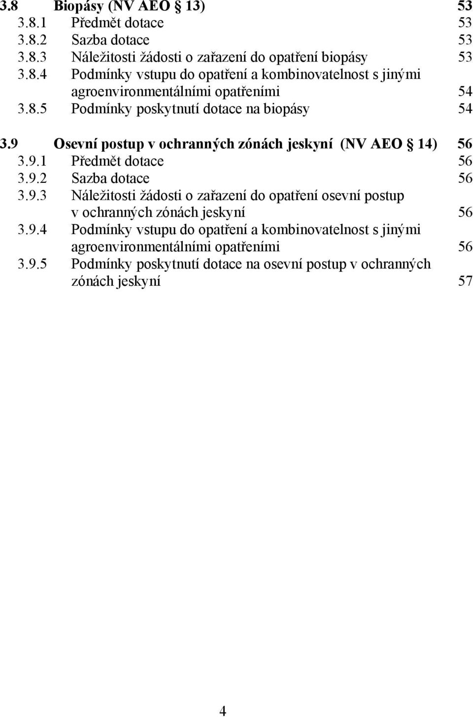 9.4 Podmínky vstupu do opatření a kombinovatelnost s jinými agroenvironmentálními opatřeními 56 3.9.5 Podmínky poskytnutí dotace na osevní postup v ochranných zónách jeskyní 57 4