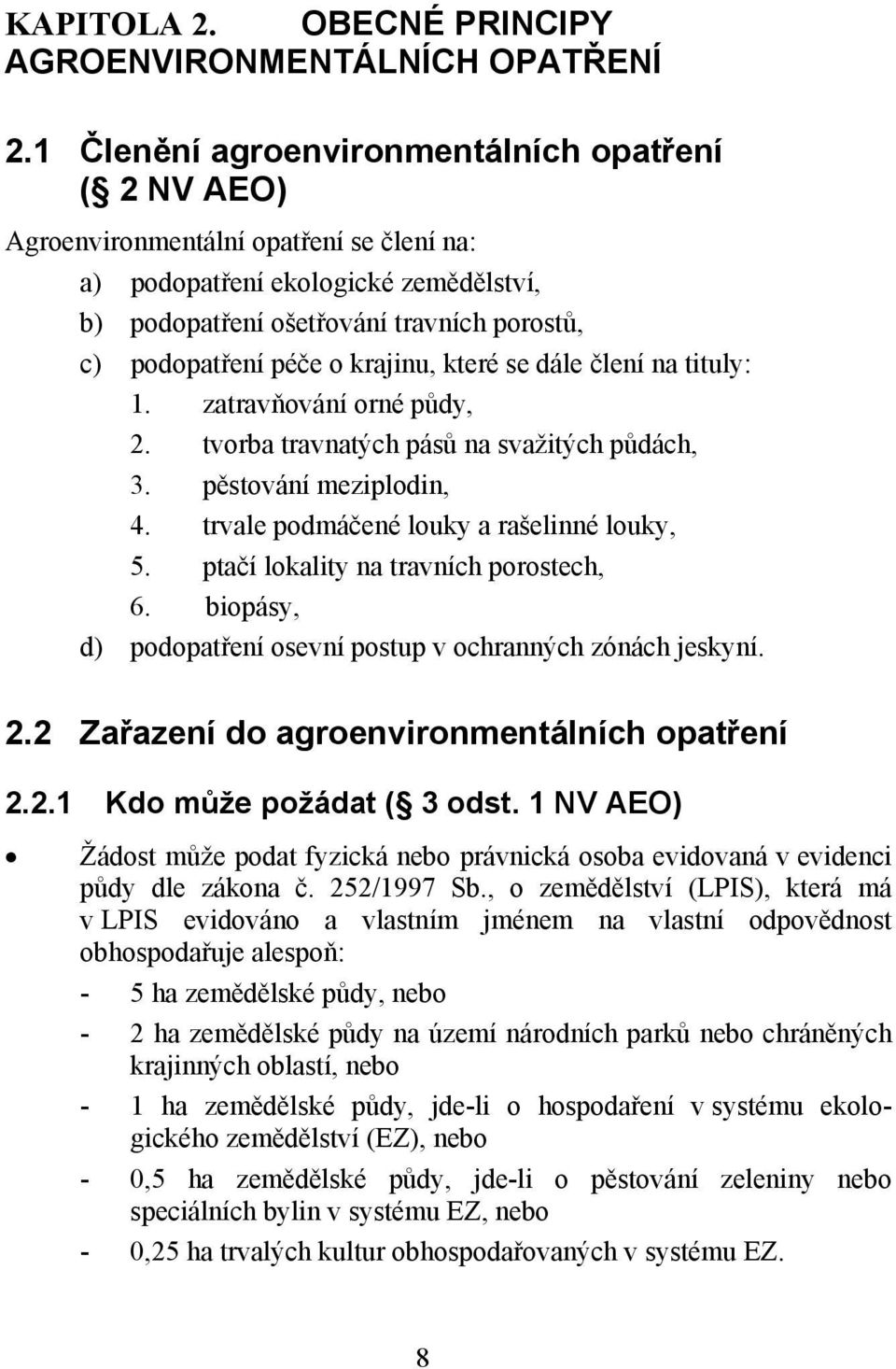 krajinu, které se dále člení na tituly: 1. zatravňování orné půdy, 2. tvorba travnatých pásů na svažitých půdách, 3. pěstování meziplodin, 4. trvale podmáčené louky a rašelinné louky, 5.