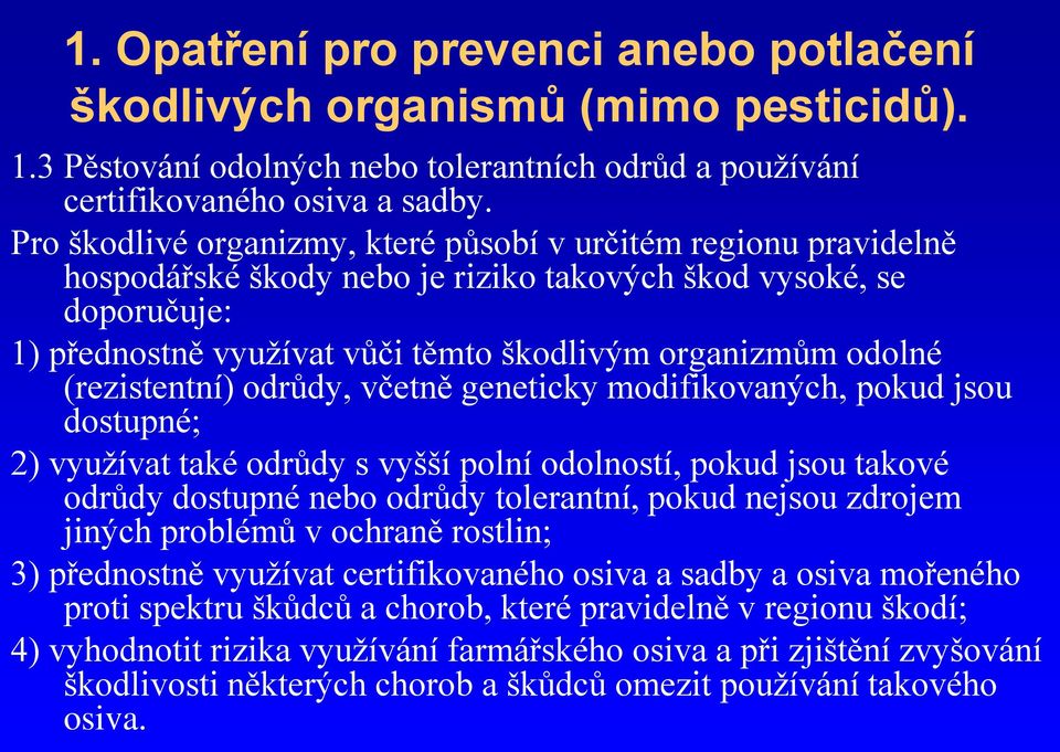 (rezistentní) odrůdy, včetně geneticky modifikovaných, pokud jsou dostupné; 2) využívat také odrůdy s vyšší polní odolností, pokud jsou takové odrůdy dostupné nebo odrůdy tolerantní, pokud nejsou