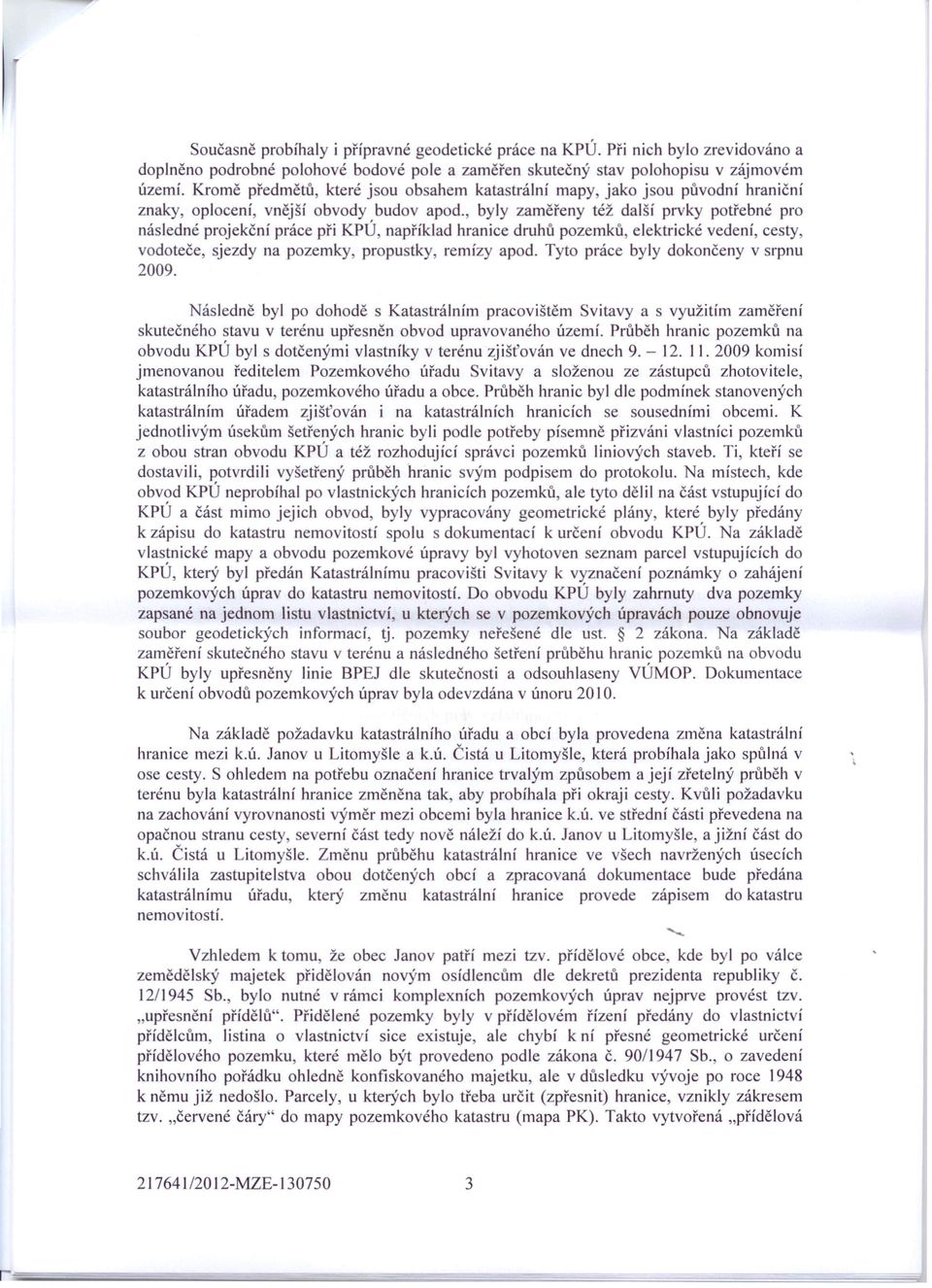 , byly zaměřeny též další prvky potřebné pro následné projekční práce při KPÚ například hranice druhů pozemků, elektrické vedení, cesty, vodoteče, sjezdy na pozemky, propustky, remízy apod.