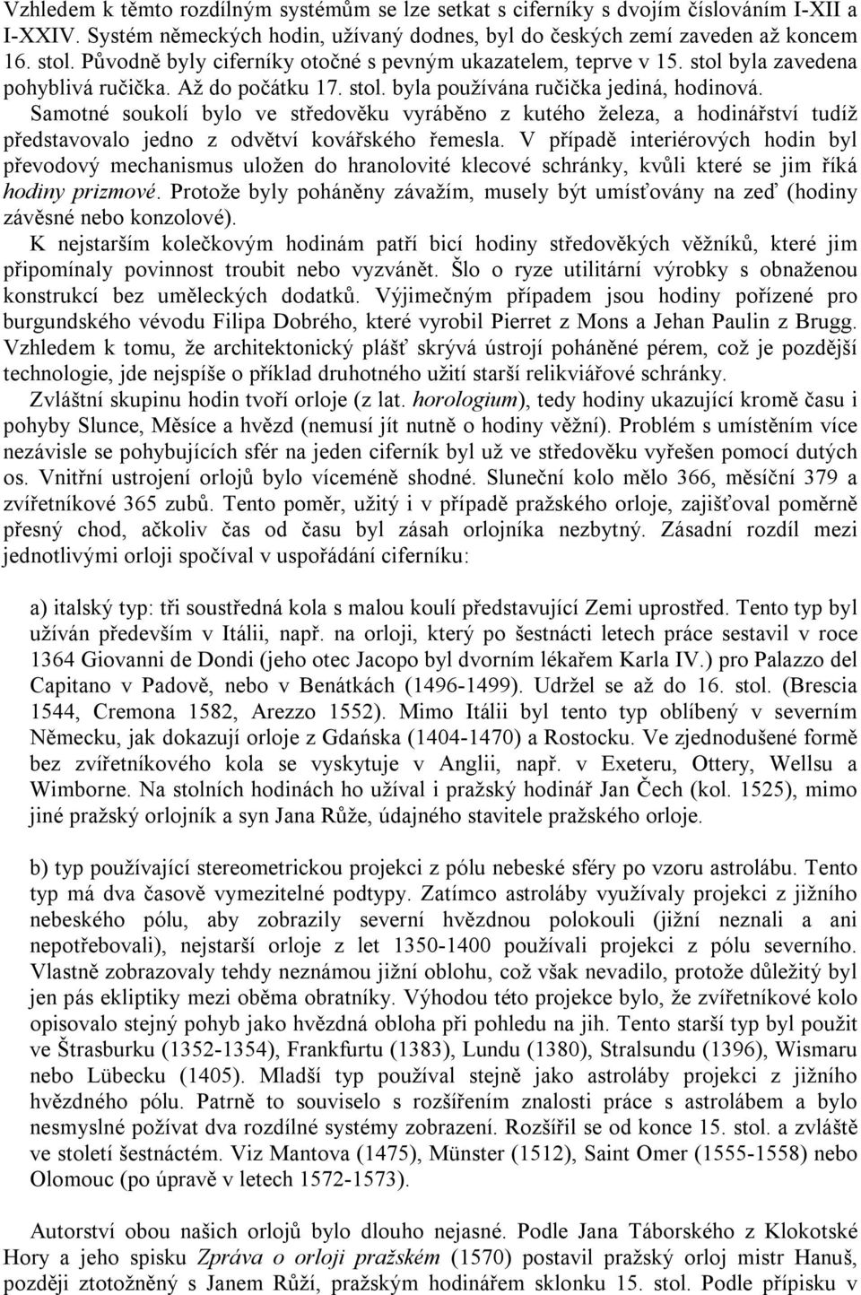 Samotné soukolí bylo ve středověku vyráběno z kutého železa, a hodinářství tudíž představovalo jedno z odvětví kovářského řemesla.