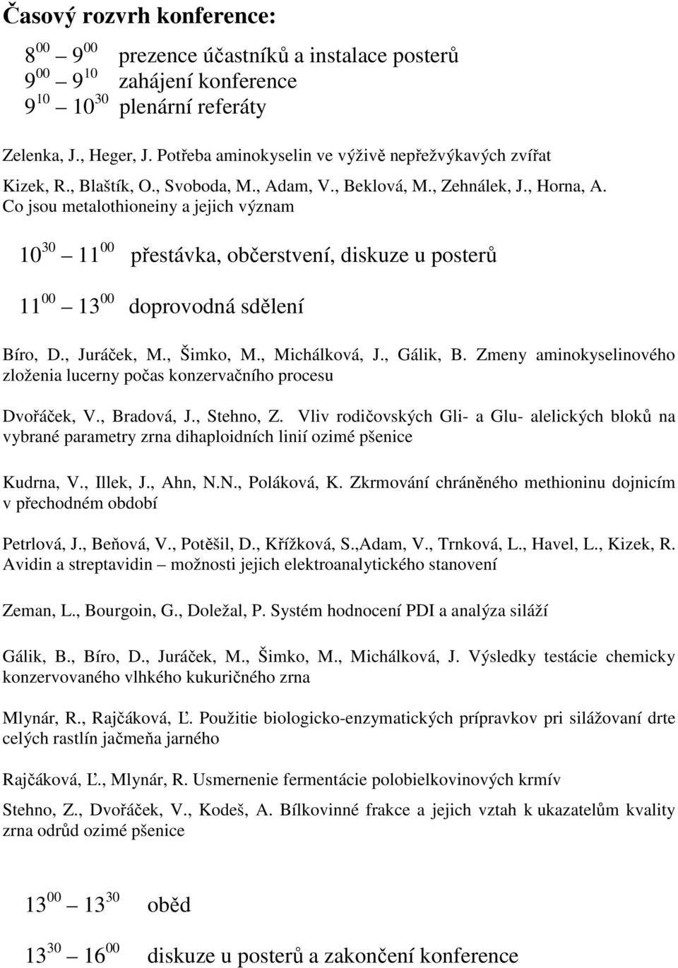 Co jsou metalothioneiny a jejich význam 10 30 11 00 přestávka, občerstvení, diskuze u posterů 11 00 13 00 doprovodná sdělení Bíro, D., Juráček, M., Šimko, M., Michálková, J., Gálik, B.