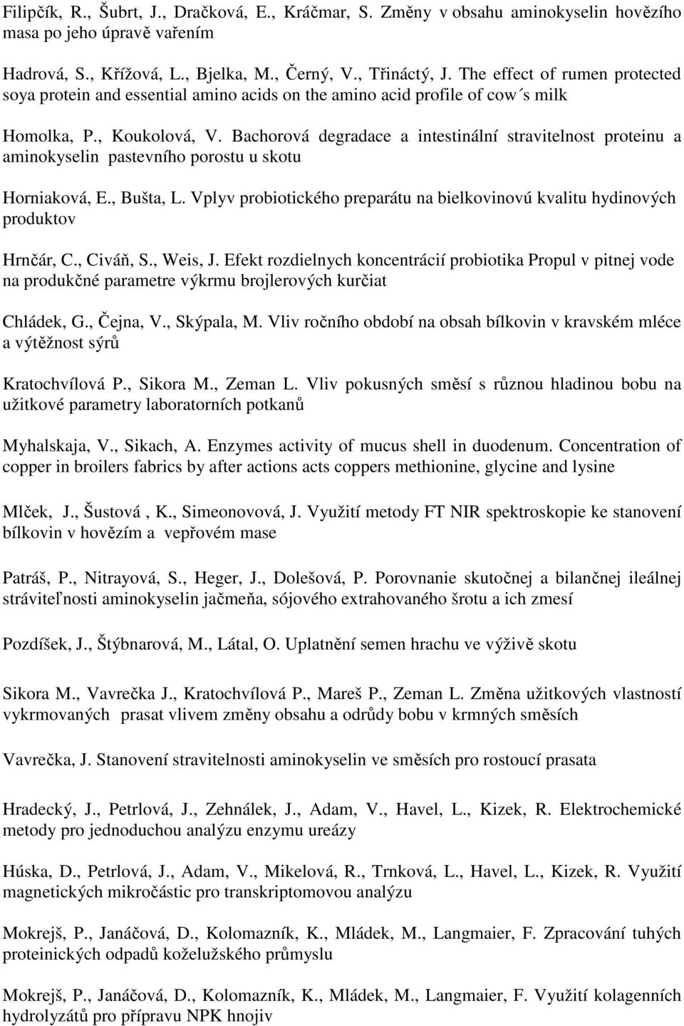 Bachorová degradace a intestinální stravitelnost proteinu a aminokyselin pastevního porostu u skotu Horniaková, E., Bušta, L.
