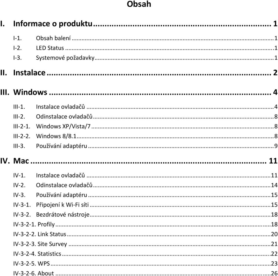 .. 11 IV 1. Instalace ovladačů... 11 IV 2. Odinstalace ovladačů... 14 IV 3. Používání adaptéru... 15 IV 3 1. Připojení k Wi Fi síti... 15 IV 3 2.