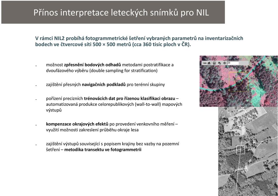 možnost zpřesnění bodových odhadů metodami postratifikace a dvoufázového výběru (double sampling for stratification) zajištění přesných navigačních podkladů pro terénní skupiny