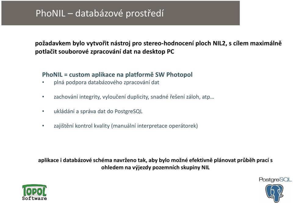 integrity, vyloučení duplicity, snadné řešení záloh, atp ukládání a správa dat do PostgreSQL zajištění kontrol kvality (manuální