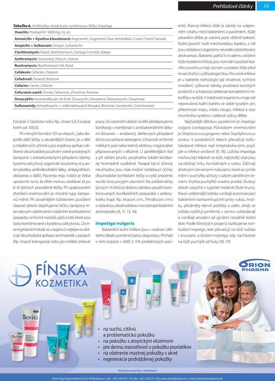 Klabax Azithromycin: Sumamed, Zitrocin, Azitrox Roxitromycin: Roxithromycin tbl, Rulid Cefalexin: Cefaclen, Ospexin Cefadroxil: Duracef, Biodroxil Cefaclor: Ceclor, Cefaclor Cefuroxim axetil: Zinnat,