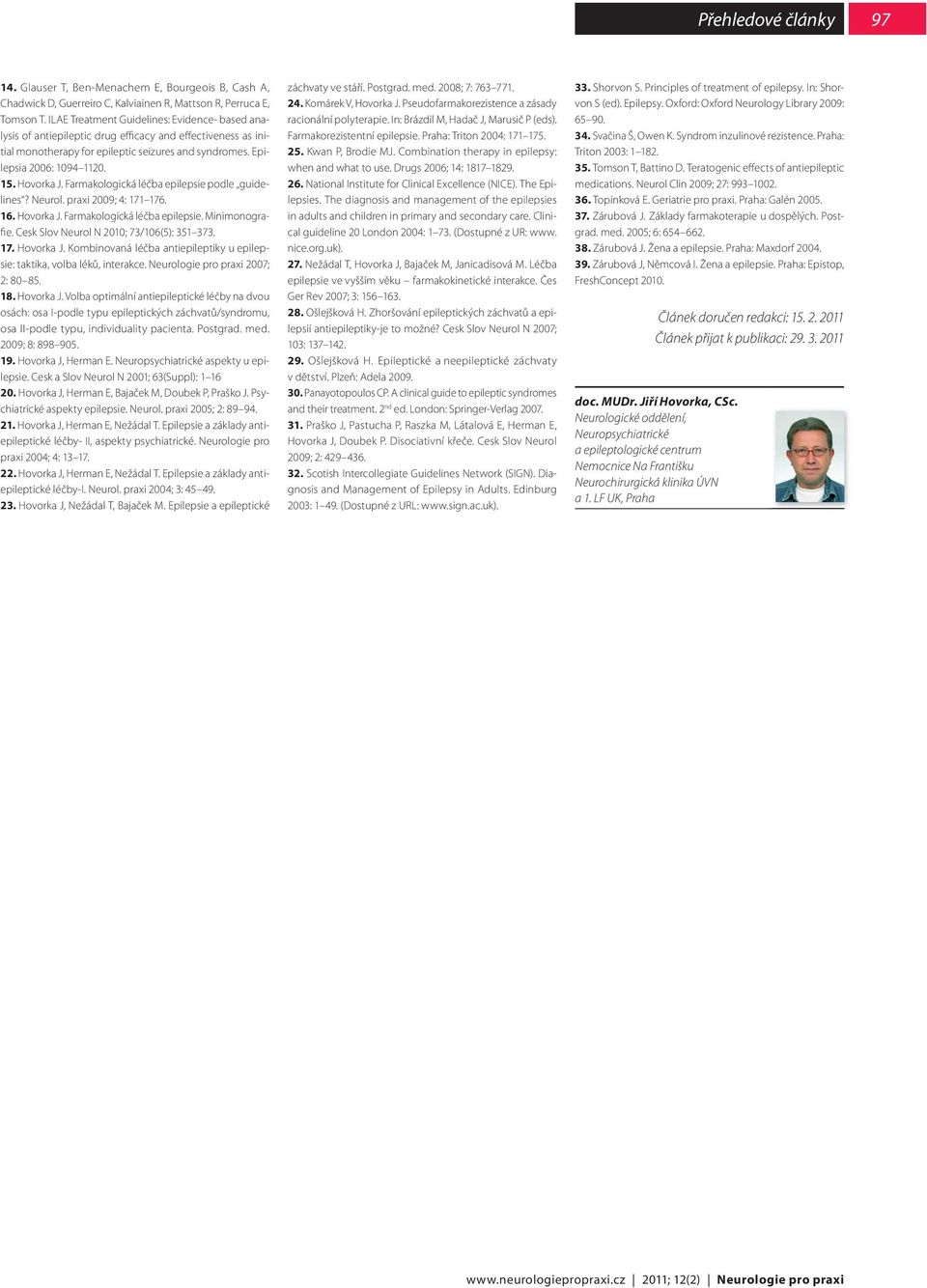 Hovorka J. Farmakologická léčba epilepsie podle guidelines? Neurol. praxi 2009; 4: 171 176. 16. Hovorka J. Farmakologická léčba epilepsie. Minimonografie. Cesk Slov Neurol N 2010; 73/106(5): 351 373.