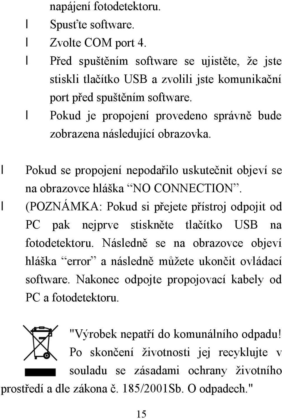 (POZNÁMKA: Pokud si přejete přístroj odpojit od PC pak nejprve stiskněte tlačítko USB na fotodetektoru.