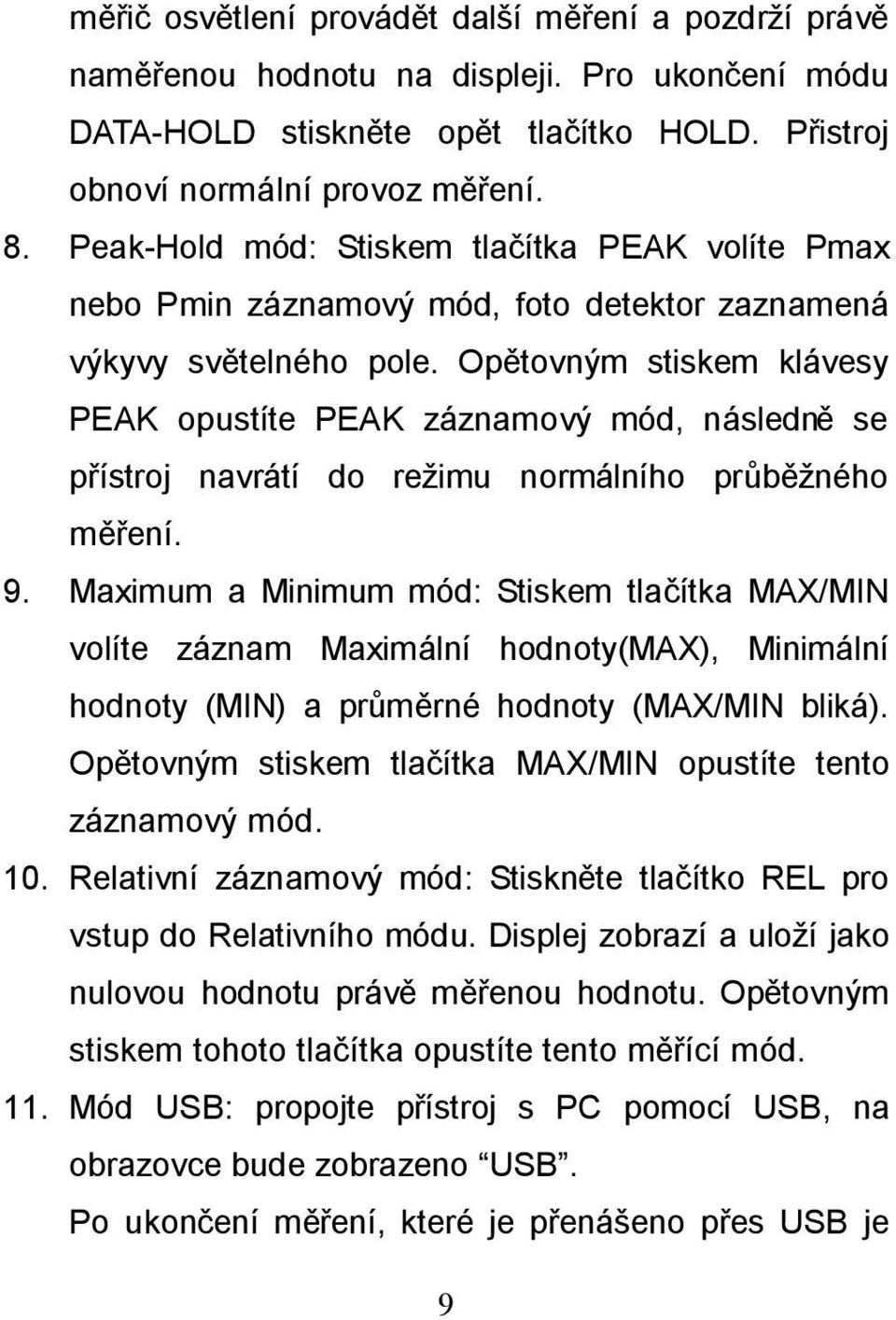 Opětovným stiskem klávesy PEAK opustíte PEAK záznamový mód, následně se přístroj navrátí do režimu normálního průběžného měření. 9.