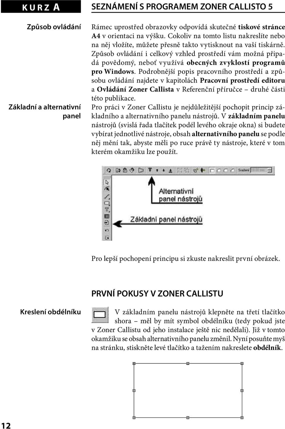 Způsob ovládání i celkový vzhled prostředí vám možná připadá povědomý, neboť využívá obecných zvyklostí programů pro Windows.