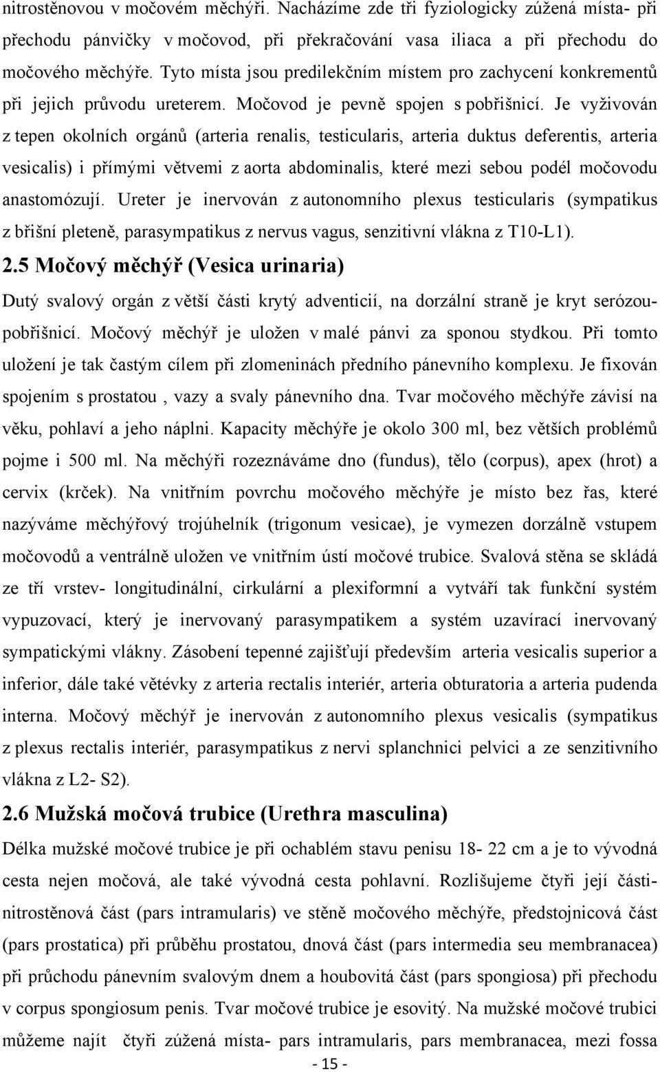 Je vyživován z tepen okolních orgánů (arteria renalis, testicularis, arteria duktus deferentis, arteria vesicalis) i přímými větvemi z aorta abdominalis, které mezi sebou podél močovodu anastomózují.